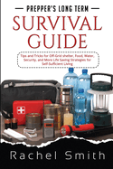 Prepper's Long Term Survival Guide: Tips and Tricks for Off-Grid shelter, Food, Water, Security, and More Life Saving Strategies for Self-Sufficient Living