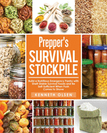 Prepper's Survival Stockpile: Build a Nutritious Emergency Pantry with Shelf - Stable Survival Foods and Be Self - Sufficient When Push Comes to Shove