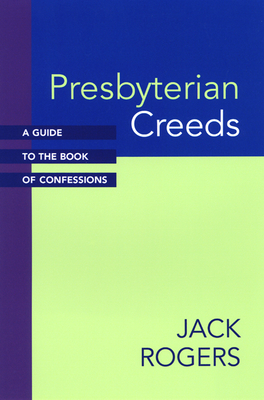 Presbyterian Creeds: A Guide to the Book of Confessions - Rogers, Jack