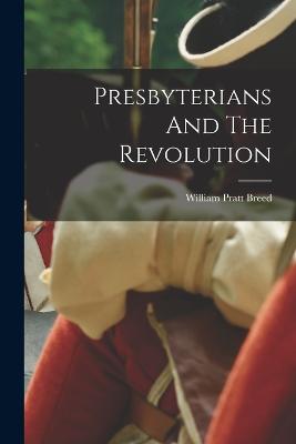 Presbyterians And The Revolution - Breed, William Pratt