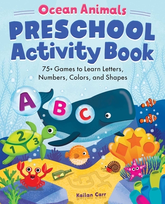 Preschool Activity Book Ocean Animals: 75 Games to Learn Letters, Numbers, Colors, and Shapes - Carr, Kailan