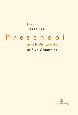 Preschool and Im/Migrants in Five Countries: England, France, Germany, Italy and United States of America - Brougre, Gilles (Editor), and Tobin, Joseph (Editor)