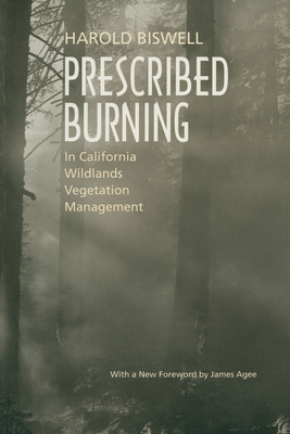 Prescribed Burning in California Wildlands Vegetation Management - Biswell, Harold, and Agee, James K (Foreword by)