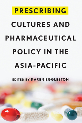 Prescribing Cultures and Pharmaceutical Policy in the Asia Pacific - Eggleston, Karen (Editor)