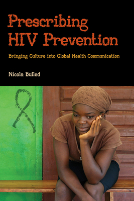 Prescribing HIV Prevention: Bringing Culture Into Global Health Communication - Bulled, Nicola