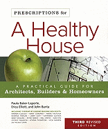 Prescriptions for a Healthy House: A Practical Guide for Architects, Builders & Homeowners - Baker-Laporte, Paula, A.I.A., and Elliott, Erica, Dr., and Banta, John, B.A.