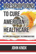 Prescriptions to Cure American Healthcare: History, Observations, Recommendations