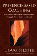 Presence-Based Coaching: Cultivating Self-Generative Leaders Through Mind, Body, and Heart