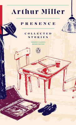 Presence: Collected Stories: (Penguin Classics Deluxe Edition) - Miller, Arthur