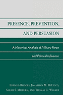 Presence, Prevention, and Persuasion: A Historical Analysis of Military Force and Political Influence