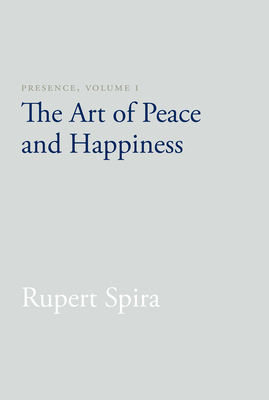 Presence, Volume 1: The Art of Peace and Happiness - Spira, Rupert, and Prendergast, John J, PhD (Foreword by)