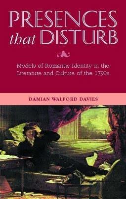 Presences That Disturb: Models of Romantic Identity in the Literature and Culture of the 1970s - Davies, Damian Walford