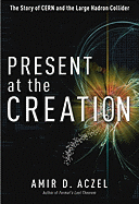 Present at the Creation: The Story of Cern and the Large Hadron Collider