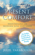 Present Comfort: Meditations on Modern Loss and Grief. Guide for Individual and Group Study