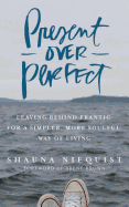 Present Over Perfect 4D: Leaving Behind Frantic for a Simpler, More Soulful Way of Living