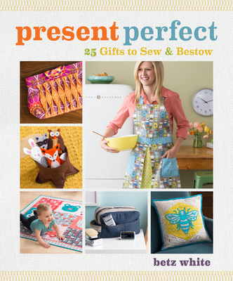 Present Perfect: 25 Gifts to Sew & Bestow - White, Betz