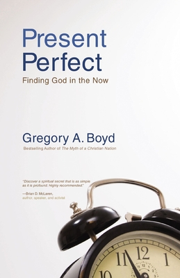 Present Perfect: Finding God in the Now - Boyd, Gregory A