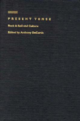 Present Tense: Rock & Roll and Culture - Decurtis, Anthony (Editor)