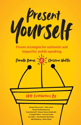 Present Yourself: Proven Strategies for Authentic and Impactful Public Speaking - Barnes, Danielle, and Wodtke, Christina