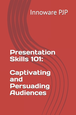 Presentation Skills 101: Captivating and Persuading Audiences - Pjp, Innoware