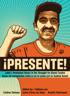 !Presente!: Latin@ Immigrant Voices in the Struggle for Racial Justice/Voces de Inmigrantes Latin@s En La Lucha Por La Justicia Racial