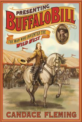 Presenting Buffalo Bill: The Man Who Invented the Wild West - Fleming, Candace