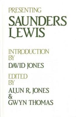 Presenting Saunders Lewis - Jones, Alun R (Editor), and Thomas, Gwyn (Editor)