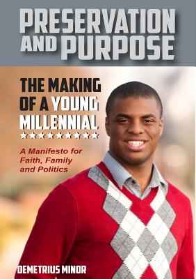 Preservation and Purpose: The Making of a Young Millennial, a Manifesto for Faith, Family and Politics - Minor, Demetrius