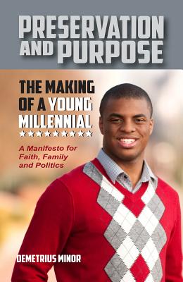 Preservation and Purpose: The Making of a Young Millennial, a Manifesto for Faith, Family and Politics - Minor, Demetrius