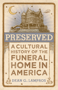 Preserved: A Cultural History of the Funeral Home in America