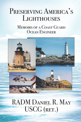 Preserving America's Lighthouses: The Memoirs of a Coast Guard Ocean Engineer - May Ret, Daniel R