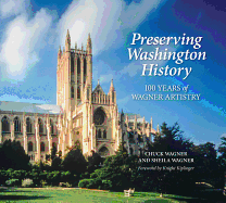 Preserving Washington History: 100 Years of Wagner Artistry - Wagner, Chuck, and Wagner, Sheila, and Kiplinger, Knight (Foreword by)
