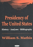 Presidency of the United States: History * Analysis * Bibliography