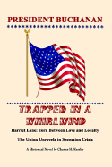 President Buchanan: Trapped in a Whirlwind: Harriet Lane: Torn Between Love and Loyalty - Kessler, Charles H