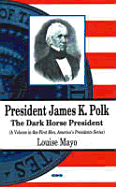 President James K. Polk: The Dark Horse President