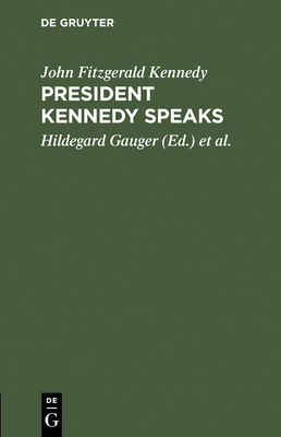 President Kennedy Speaks: Eine Auswahl Aus Seinen Reden Mit Einfhrung Und Anmerkungen - Kennedy, John Fitzgerald, and Gauger, Hildegard (Editor), and Metzger, Hermann (Editor)