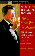 President Ronald W. Reagan: Well...There You Go Again! the Humor That Shaped America