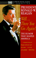 President Ronald W. Reagan: Well...There You Go Again! the Humor That Shaped America - Mitgang, Norman (Compiled by), and Kushner, Malcolm (Compiled by)