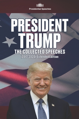 President Trump - The Collected Speeches (2017-2020) Extended Edition - Trump, Donald