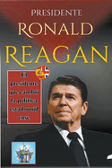 Presidente Ronald Reagan: El presidente que cambi? la pol?tica estadounidense