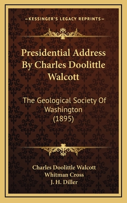 Presidential Address by Charles Doolittle Walcott: The Geological Society of Washington (1895) - Walcott, Charles Doolittle, and Cross, Whitman (Editor), and Diller, J H (Editor)