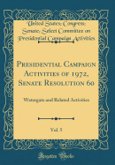 Presidential Campaign Activities of 1972, Senate Resolution 60, Vol. 5: Watergate and Related Activities (Classic Reprint)