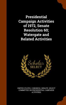 Presidential Campaign Activities of 1972, Senate Resolution 60; Watergate and Related Activities - United States Congress Senate Select (Creator)