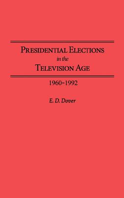 Presidential Elections in the Television Age: 1960-1992 - Dover, E D