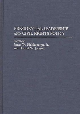 Presidential Leadership and Civil Rights Policy - Riddlesperger, James W, Jr. (Editor), and Jackson, Donald W (Editor)