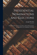 Presidential Nominations and Elections; a History of American Conventions, National Campaigns, Inaugurations and Campaign Caricature