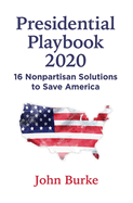 Presidential Playbook 2020: 16 Nonpartisan Solutions to Save America