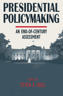 Presidential Policymaking: An End-Of-Century Assessment: An End-Of-Century Assessment