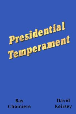 Presidential Temperament the Unfolding of Character in the Forty Presidents of the United States - Choiniere, Ray, and Keirsey, David W, and Montgomery, Stephen E (Editor)