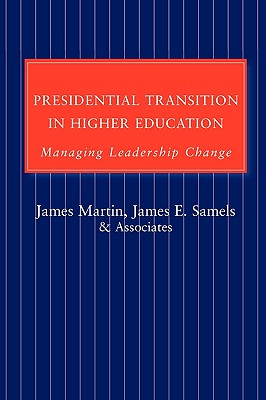 Presidential Transition in Higher Education: Managing Leadership Change - Samels, James E